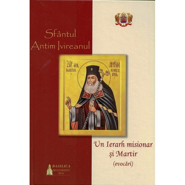 Sfantul Antim Ivireanul - un Ierarh misionar si Martir (evocari)