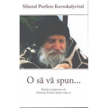 Sf.Porfirie Kavsokalyvitul. O sa va spun - Metafraze Sf.Porfirie Kavsokalyvitul. O sa va spun - Metafraze