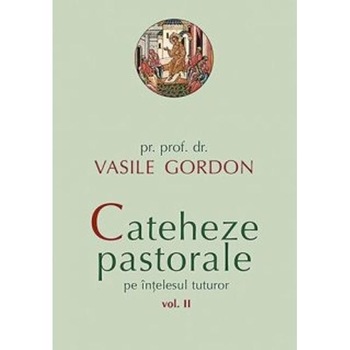 Cateheze Pastorale 2 - Parintele V.Gordon Cateheze Pastorale 2 - Parintele V.Gordon