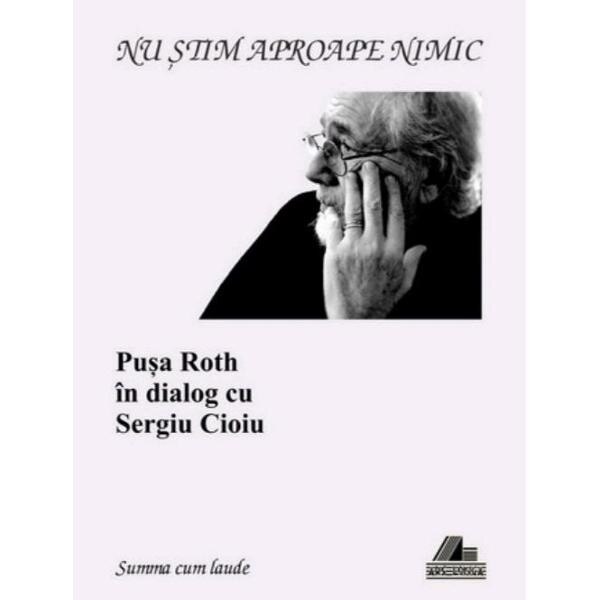 Nu stiam aproape nimic. Pusa Roth in dialog cu Sergiu Cioiu