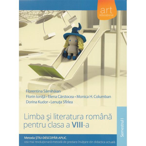 Limba si literatura - clasa VIII - Semestrul 1 - Florentina Samihaian, Florin Ionita, Elena Carstocea
