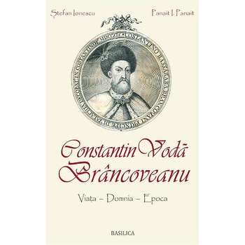 Constantin Voda Brancoveanu. Viata, domnia, epoca - Stefan Ionescu, Panait I. Panait Constantin Voda Brancoveanu. Viata, domnia, epoca - Stefan Ionescu, Panait I. Panait