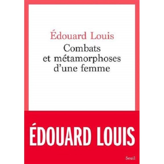 Combats et metamorphoses d'une femme - Edouard Louis , editia 2021