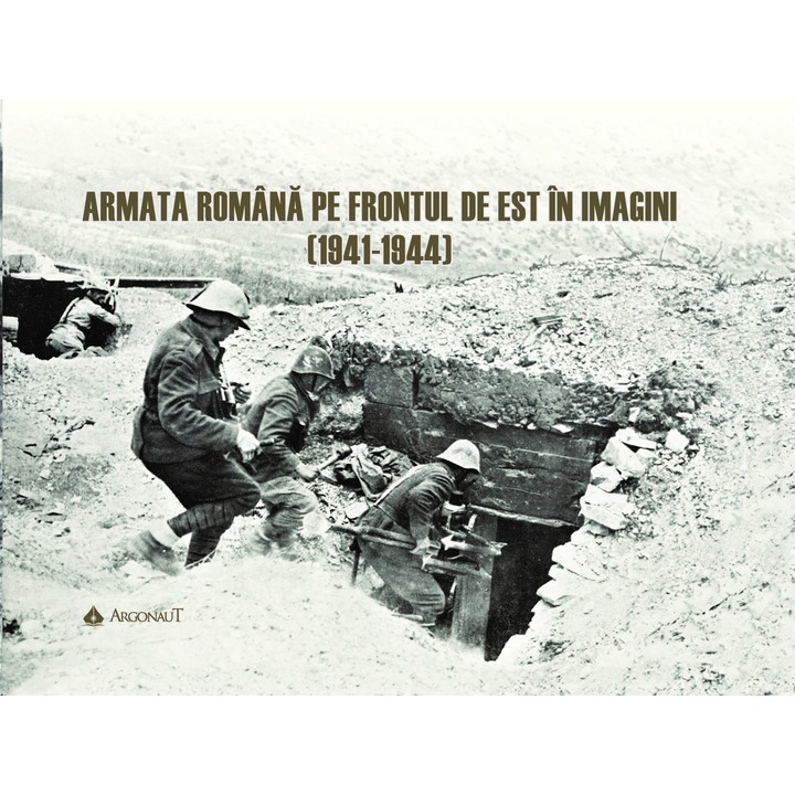 Armata Romana pe Frontul de est in Imagini (1941-1944) - Ottmar Trasca, Valentin Orga, Adrian Boda, József Benkö, román nyelvű könyv