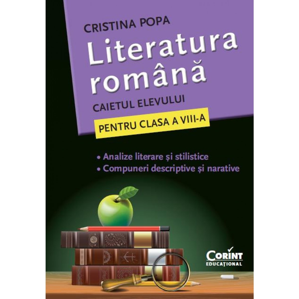 Caiet elev cls. A vIII-a literatura. Analize si compuneri - Cristina Popa