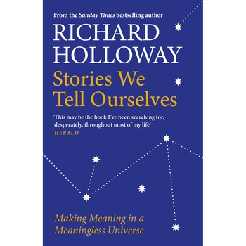 Stories We Tell Ourselves - Richard Holloway, ed 2021 Stories We Tell Ourselves - Richard Holloway, ed 2021