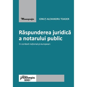Raspunderea juridica a notarului public in context national si european - Ionut-Alexandru Toader Raspunderea juridica a notarului public in context national si european - Ionut-Alexandru Toader