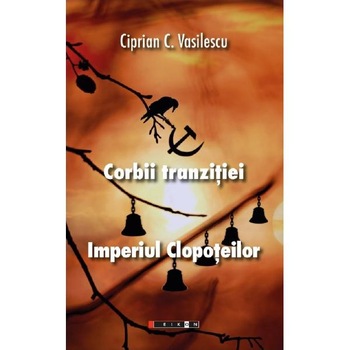 Corbii tranzitiei. Imperiul clopoteilor - Ciprian C. Vasilescu Corbii tranzitiei. Imperiul clopoteilor - Ciprian C. Vasilescu