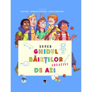 Super ghidul baietilor creativi de azi, Larousse Super ghidul baietilor creativi de azi, Larousse