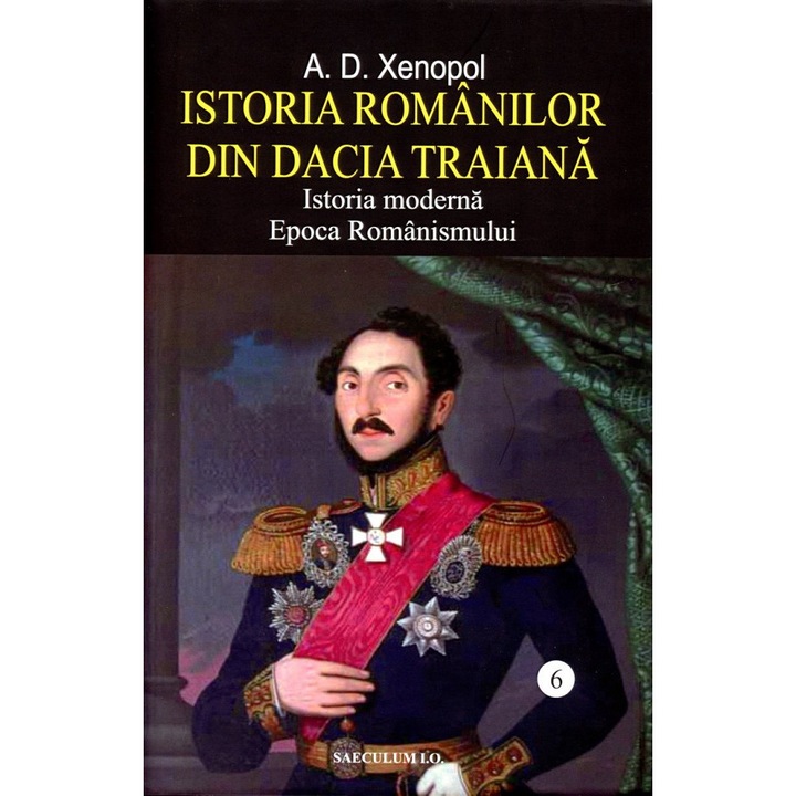 Istoria romanilor din Dacia Traiana. Volumul VI - A.D. Xenopol