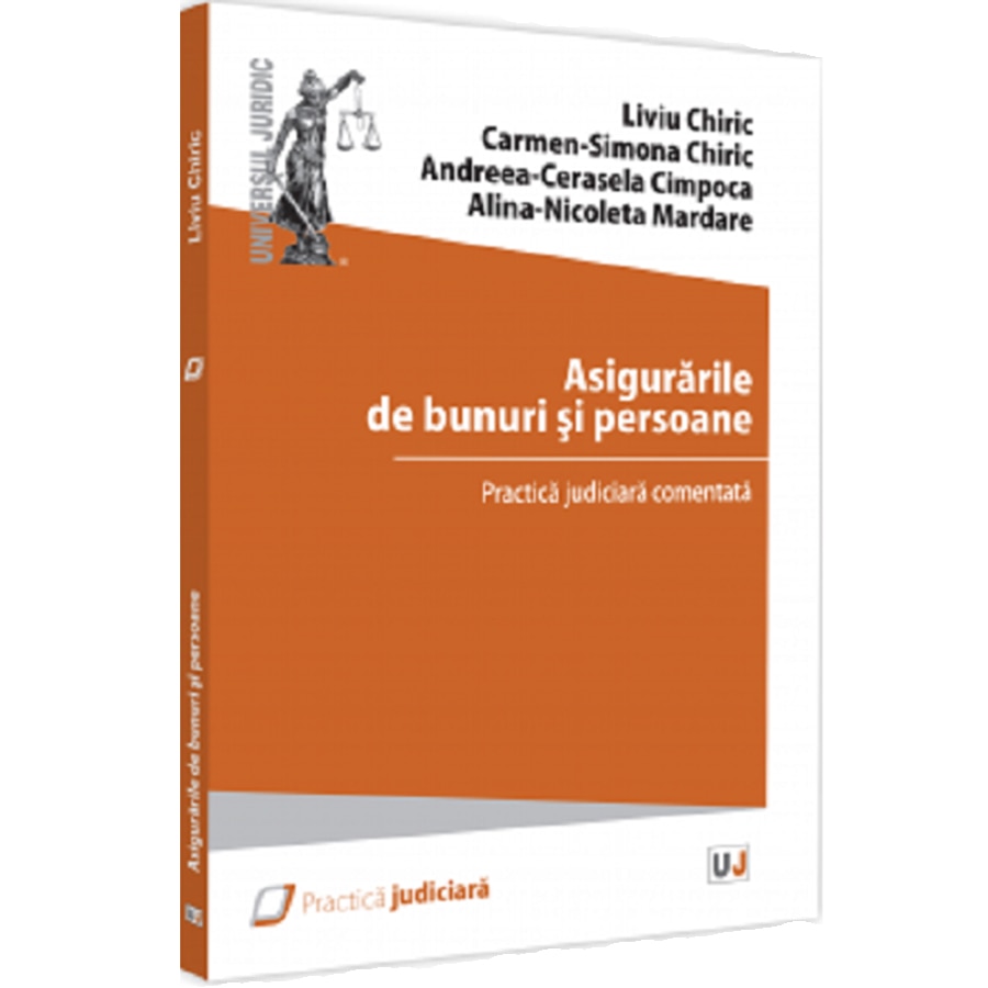 Asigurarile de bunuri si persoane – practica judiciara comentata, Liviu Chiric , Carmen-Simona Chiric, Andreea-Cerasela Cimpoca, Alina-Nicoleta Mardare