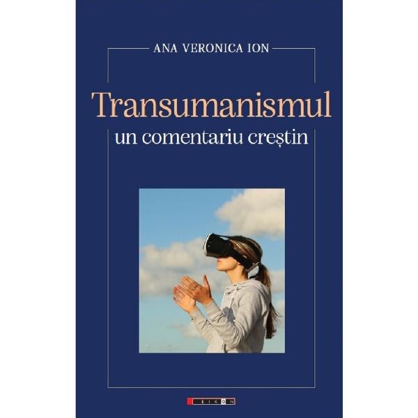Transumanismul, un comentariu crestin - Ana Veronica Ion