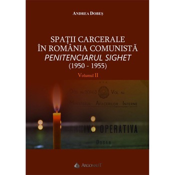 Spatii carcerale in Romania comunista. Penitenciarul Sighet (1950-1955) vol. I, II, Andrea Dobes Spatii carcerale in Romania comunista. Penitenciarul Sighet (1950-1955) vol. I, II, Andrea Dobes