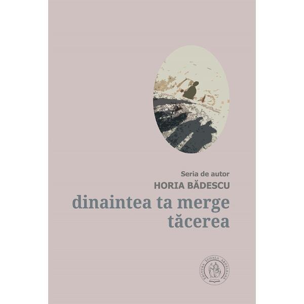 Dinaintea ta merge tacerea - Horia Badescu