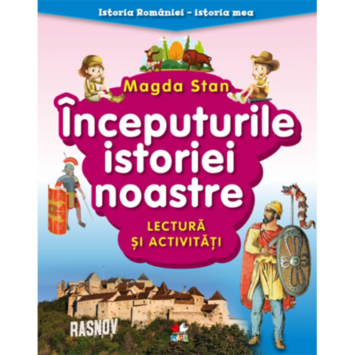 Istoria Romaniei - istoria mea. Inceputurile istoriei noastre - Magda Stan