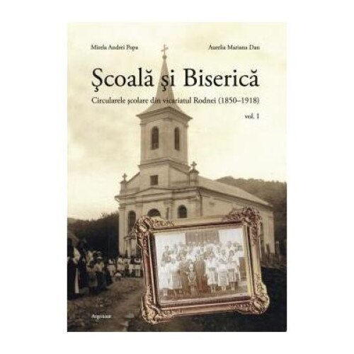 Scoala si biserica: circularele scolare din vicariatul Rodnei (1850-1918), Mirela Andrei