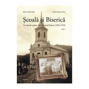 Scoala si biserica: circularele scolare din vicariatul Rodnei (1850-1918), Mirela Andrei Scoala si biserica: circularele scolare din vicariatul Rodnei (1850-1918), Mirela Andrei