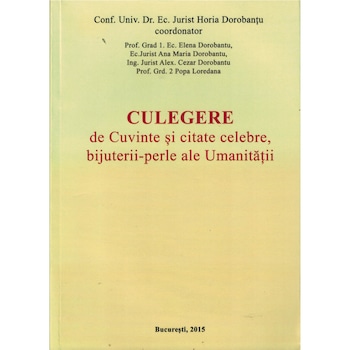 Culegere de cuvinte si citate celebre, bijuterii-perle ale umanitatii - Colectiv Culegere de cuvinte si citate celebre, bijuterii-perle ale umanitatii - Colectiv