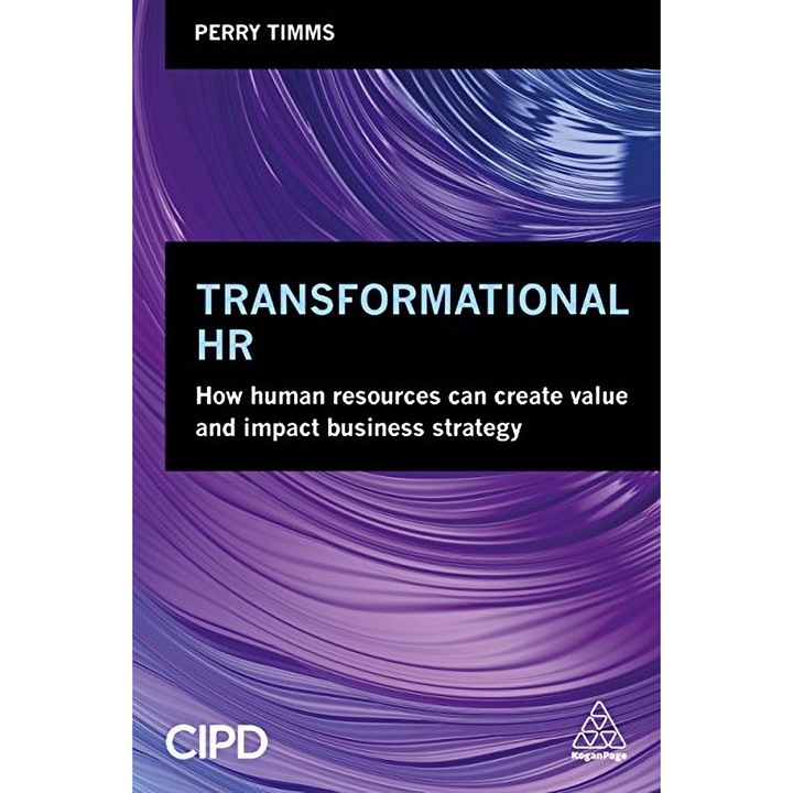 HR transformational: modul in care resursele umane pot crea valoare si impact strategia de afaceri - Perry Timms