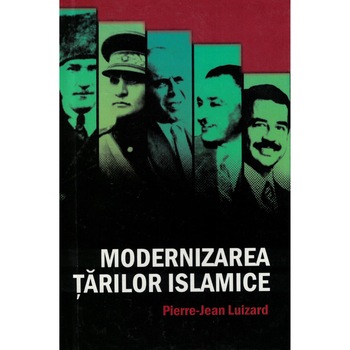 Modernizarea tarilor islamice - Pierre-Jean Luizard Modernizarea tarilor islamice - Pierre-Jean Luizard