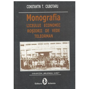 Monografia liceului economic Rosiorii de Vede Teleorman - Constantin T. Ciubotaru Monografia liceului economic Rosiorii de Vede Teleorman - Constantin T. Ciubotaru