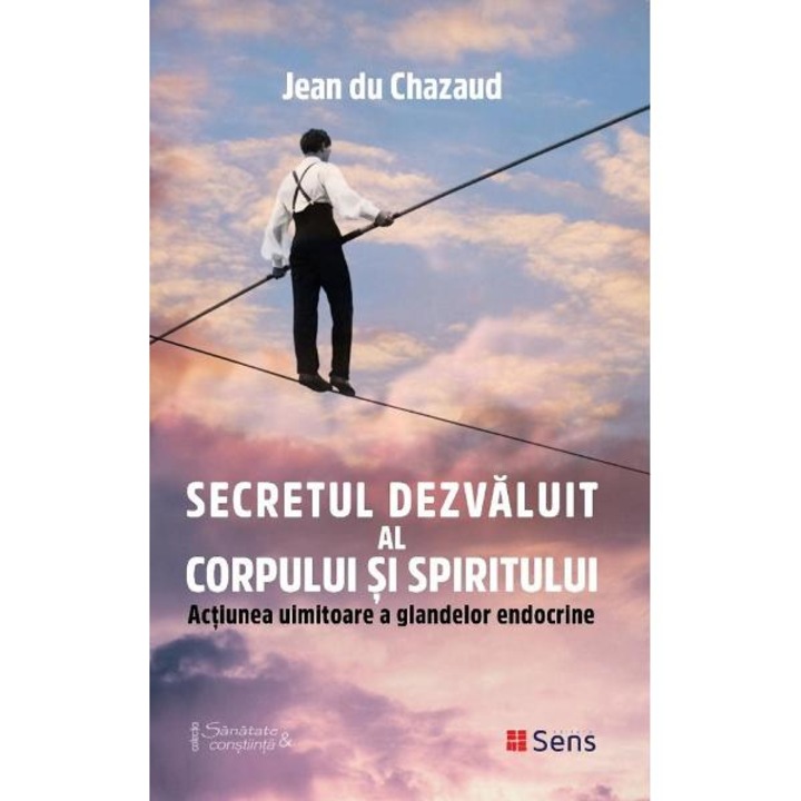 Secretul dezvaluit al corpului si spiritului - Jean du Chazaud