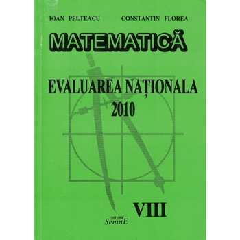Matematica evaluarea nationala 2010 - Ioan Pelteacu, Constantin Florea Matematica evaluarea nationala 2010 - Ioan Pelteacu, Constantin Florea