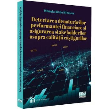 Detectarea denaturarilor performantei financiare si asigurarea stakeholderilor asupra calitatii castigurilor - Mihaela-Maria Mihalcea Detectarea denaturarilor performantei financiare si asigurarea stakeholderilor asupra calitatii castigurilor - Mihaela-Maria Mihalcea