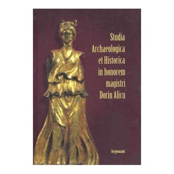 Studia Archaeologica et Historica: in honorem Magistri Dorin Alicu, Viorica Rusu-Bolindet Studia Archaeologica et Historica: in honorem Magistri Dorin Alicu, Viorica Rusu-Bolindet