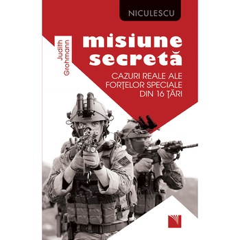 Misiune secreta. Cazuri reale ale fortelor speciale din 16 tari Misiune secreta. Cazuri reale ale fortelor speciale din 16 tari