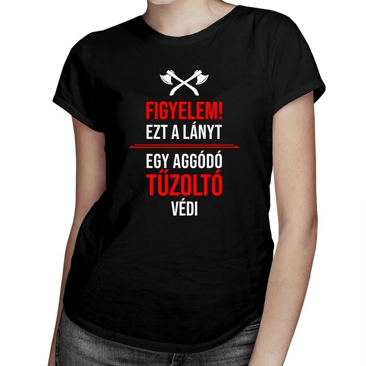 Női felsők, Figyelem! Ezt a lányt egy aggódó tűzoltó védi, Fekete, S EU