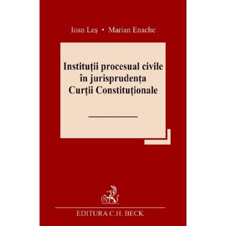 Institutii procesual civile in jurisprudenta Curtii Constitutionale - Ioan Les, Marian Enache