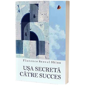 Usa secreta catre succes. Editia 2, Florence Scovel Shinn Usa secreta catre succes. Editia 2, Florence Scovel Shinn