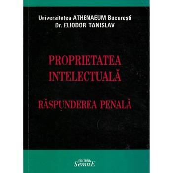 Proprietatea intelectuala, raspunderea penala - Eliodor Tanislav Proprietatea intelectuala, raspunderea penala - Eliodor Tanislav
