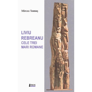 Liviu Rebreanu: Cele trei mari romane - Mircea Tomus Liviu Rebreanu: Cele trei mari romane - Mircea Tomus