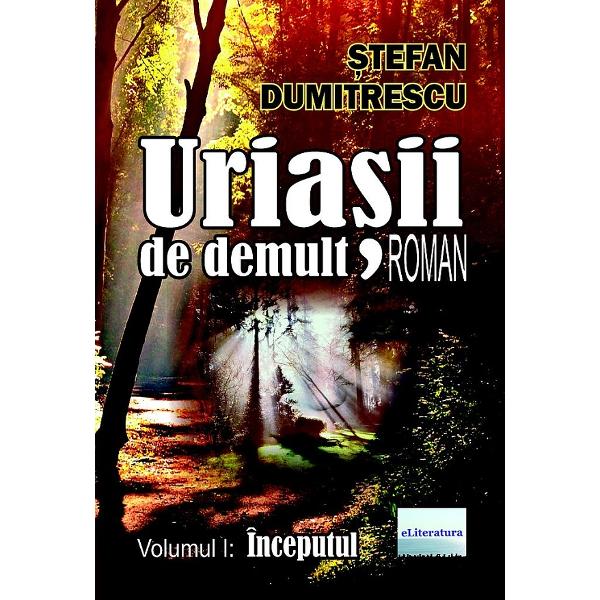 Uriasii de demult. Inceputul Vol.1 - Stefan Dumitrescu