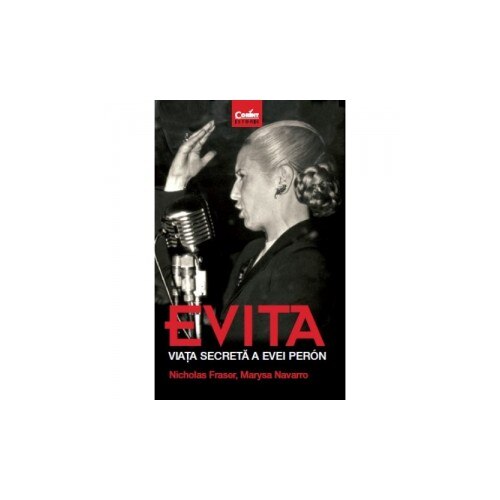 Evita. Viata secreta a evei perón - Nicholas Fraser, Marysa Navarro