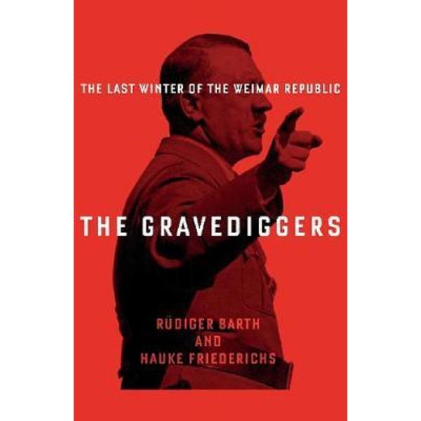 The Gravediggers: 1932, The Last Winter of the Weimar Republic - Hauke Friederichs, Rudiger Barth