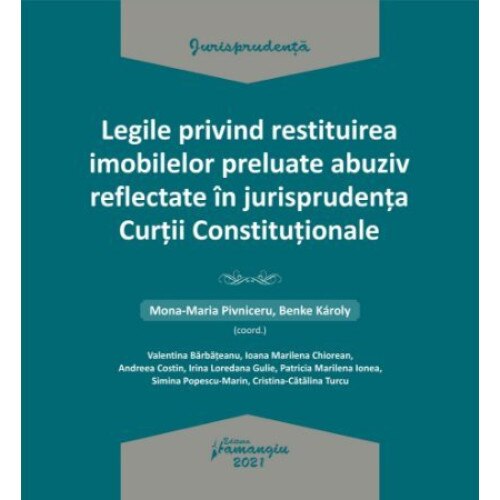 Legile privind restituirea imobilelor preluate abuziv reflectate in jurisprudenta Curtii Constitutionale, Mona Maria Pivniceru, Hamangiu