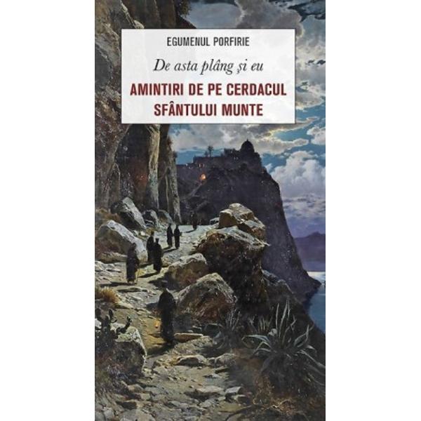 De asta plang si eu. Amintiri de pe cerdacul Sfantului Munte - Egumenul Porfirie