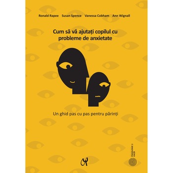 Cum sa va ajutati copilul cu probleme de anxietate - Ronald M. RapeeAnn WignallSusan H. Spence Cum sa va ajutati copilul cu probleme de anxietate - Ronald M. RapeeAnn WignallSusan H. Spence