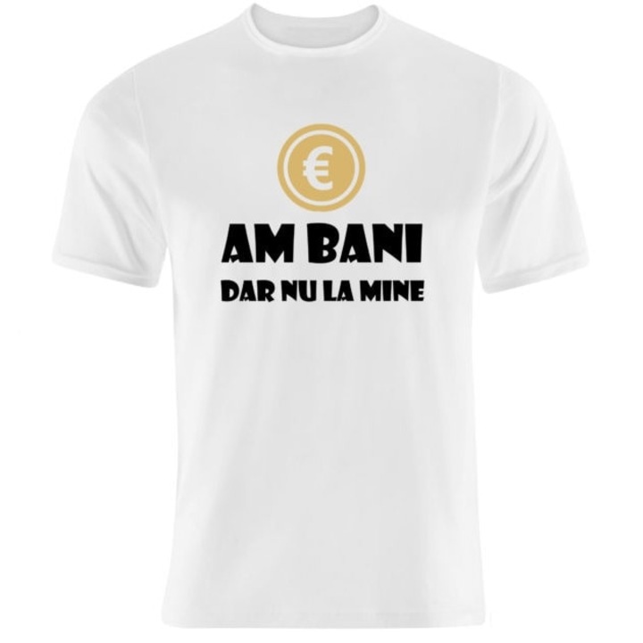 Tricou Alb, Barbati, Am bani dar nu la mine,L