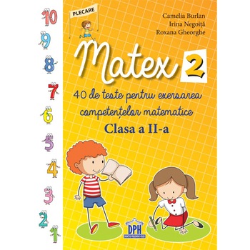 Matex 2 - 40 de teste pentru exersarea competentelor matematice - Clasa a II-a, Camelia Burlan, Irina Negoita, Roxana Gheorghe Matex 2 - 40 de teste pentru exersarea competentelor matematice - Clasa a II-a, Camelia Burlan, Irina Negoita, Roxana Gheorghe
