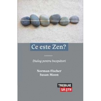 Ce este Zen ? - Norman Fischer , Susan Moon Ce este Zen ? - Norman Fischer , Susan Moon