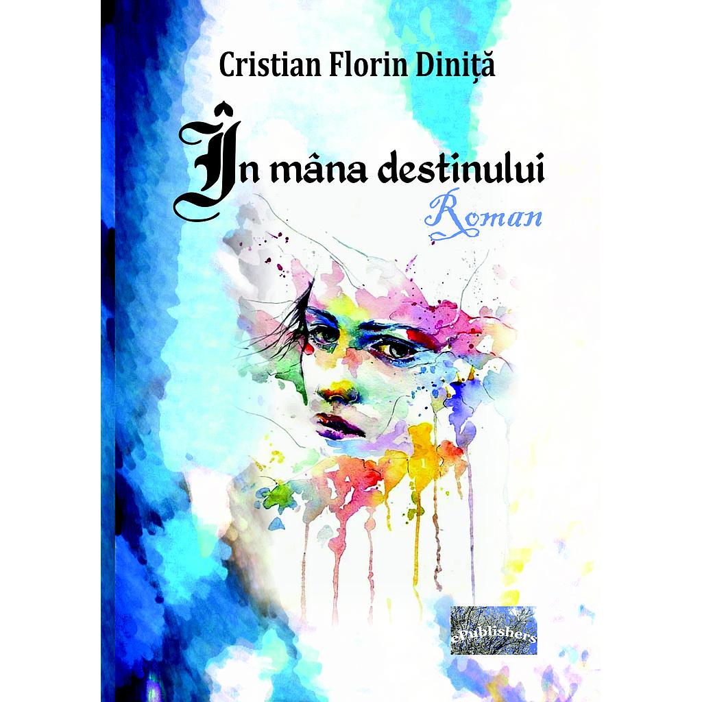 In mana destinului. Roman de Cristian Florin Dinita
