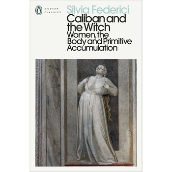 Caliban and the Witch - Silvia Federici, ed 2021 Caliban and the Witch - Silvia Federici, ed 2021