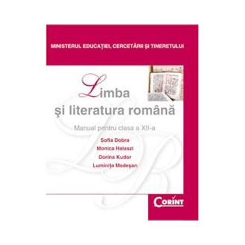 Manual Clasa a XII-a. Limba si Literatura Romana - 2014 - Sofia Dobra, Monica Halaszi, Dorina Kudor, Luminita Medesan