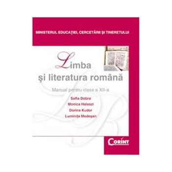Manual Clasa a XII-a. Limba si Literatura Romana - 2014 - Sofia Dobra, Monica Halaszi, Dorina Kudor, Luminita Medesan Manual Clasa a XII-a. Limba si Literatura Romana - 2014 - Sofia Dobra, Monica Halaszi, Dorina Kudor, Luminita Medesan