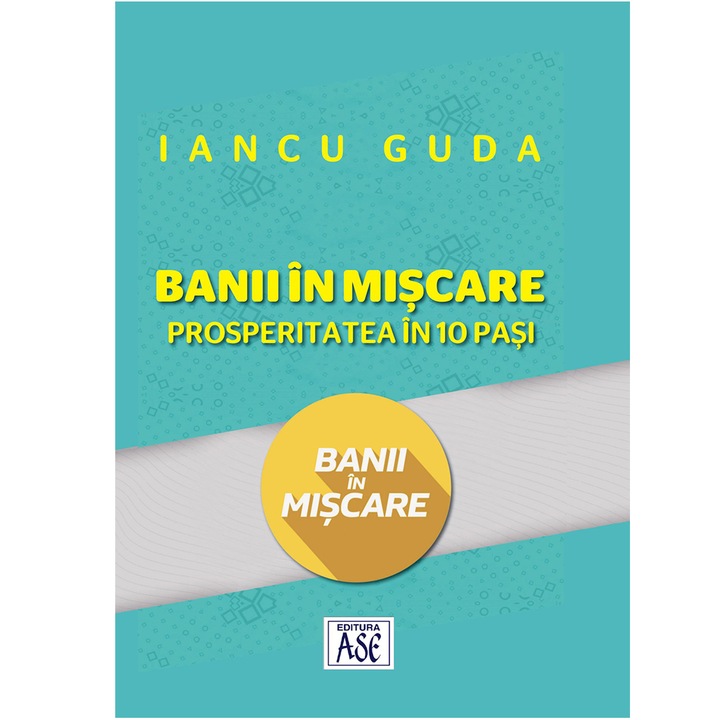 Banii in miscare. Prosperitatea in 10 pasi, Iancu Guda