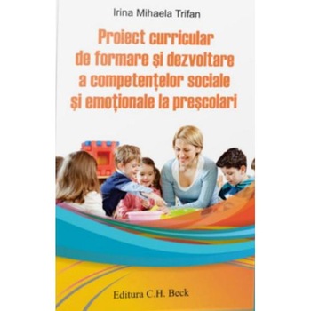 Proiect curricular de formare si dezvoltare a competentelor sociale si emotionale la prescolari - Irina Mihaela Trifan Proiect curricular de formare si dezvoltare a competentelor sociale si emotionale la prescolari - Irina Mihaela Trifan
